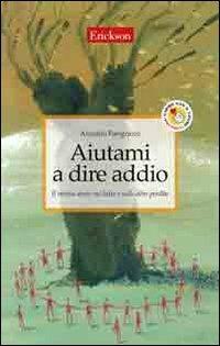 Aiutami a dire addio. Il mutuo aiuto nel lutto e nelle altre perdite - Arnaldo Pangrazzi - Libro Erickson 2006, Capire con il cuore | libraccio.click