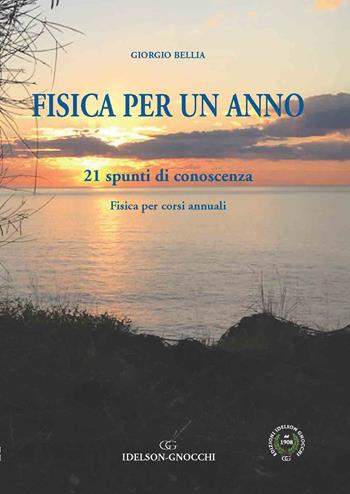 Fisica per un anno. 21 spunti di conoscenza. Fisica per corsi annuali - Giorgio Bellia - Libro Idelson-Gnocchi 2021 | libraccio.click