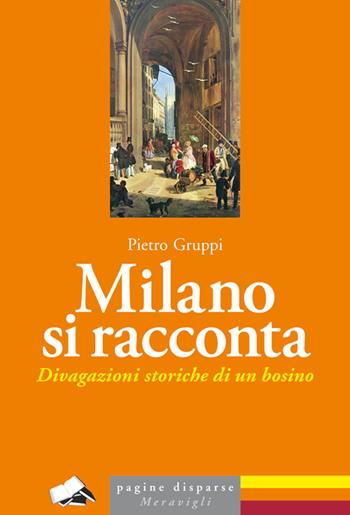 Milano si racconta. Divagazioni storiche di un bosino - Pietro Gruppi - Libro Meravigli 2022 | libraccio.click