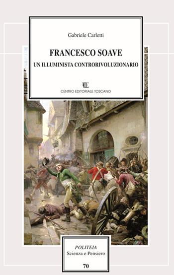 Francesco Soave. Un illuminista controrivoluzionario - Gabriele Carletti - Libro Centro Editoriale Toscano 2015, Politica e storia. Saggi e testi | libraccio.click