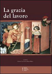 La grazia del lavoro. Atti del 7° Convegno storico di Greccio (Gerccio, 8-9 maggio 2009) - Alvaro Cacciotti, Maria Melli - Libro Biblioteca Francescana 2010, Biblioteca di frate Francesco | libraccio.click
