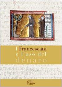 I francescani e l'uso del denaro. Atti del 8° Convegno storico di Greccio (Greccio, 7-8 maggio 2010) - Alvaro Cacciotti, Maria Melli - Libro Biblioteca Francescana 2011, Biblioteca di frate Francesco | libraccio.click