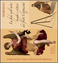 La fede nell'arte. Luoghi e pittori dei frati cappuccini. Ediz. illustrata  - Libro Biblioteca Francescana 2011, Beni culturali cappuccini | libraccio.click