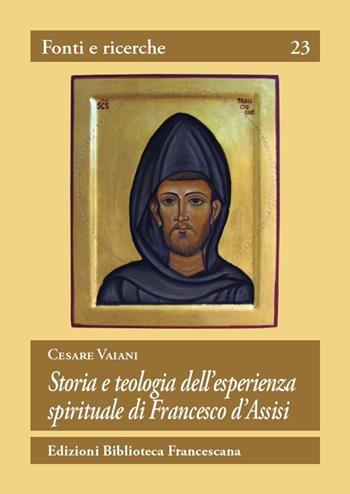 Storia e teologia dell'esperienza spirituale di San Francesco d'Assisi - Cesare Vaiani - Libro Biblioteca Francescana 2015, Fonti e ricerche | libraccio.click