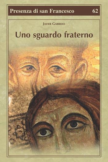 Uno sguardo fraterno - Javier Garrido - Libro Biblioteca Francescana 2017, Presenza di S. Francesco | libraccio.click