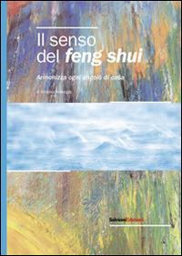 Il senso del feng shui. Armonizza ogni angolo di casa - Amedeo Menegaz - Libro Salvioni Arti Grafiche 2014 | libraccio.click