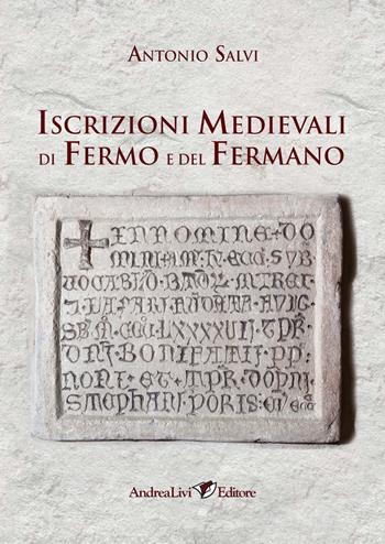 Iscrizioni Medievali di Fermo e del Fermano - Antonio Salvi - Libro Andrea Livi Editore 2018 | libraccio.click