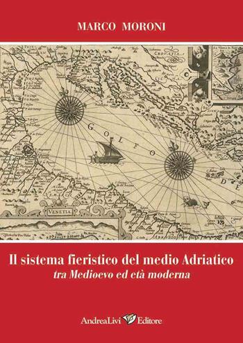 Il sistema fieristico del medio Adriatico tra Medioevo ed età moderna - Marco Moroni - Libro Andrea Livi Editore 2024 | libraccio.click