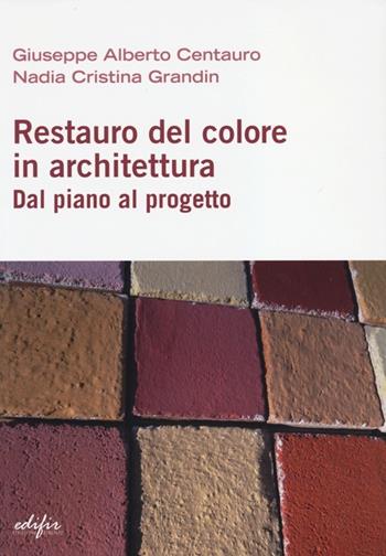 Restauro del colore in architettura. Dal piano al progetto - Giuseppe A. Centauro, Nadia C. Grandin - Libro EDIFIR 2013 | libraccio.click