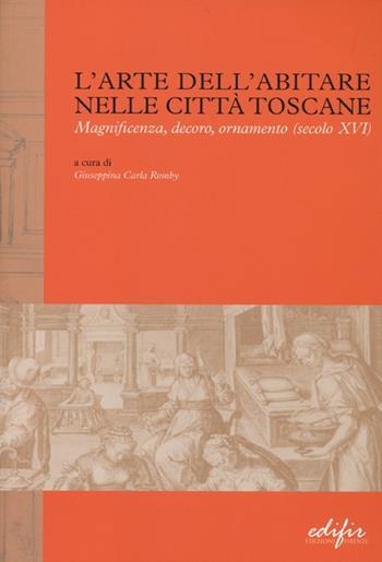 L'arte dell'abitare nelle città toscane. Magnificenza, decoro, ornamento (secolo XVI). Ediz. illustrata  - Libro EDIFIR 2013 | libraccio.click