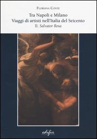 Tra Napoli e Milano. viaggi di artisti nell'Italia del Seicento. Vol. 2: Salvator Rosa. - Floriana Conte - Libro EDIFIR 2014, Studi e percorsi storico-artistici | libraccio.click