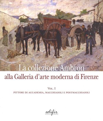 La collezione Ambron nella Galleria d'arte moderna di Firenze. Ediz. illustrata. Vol. 1: Pittori di accademia, macchiaioli, postmacchiaioli  - Libro EDIFIR 2014, Studi e percorsi storico-artistici | libraccio.click