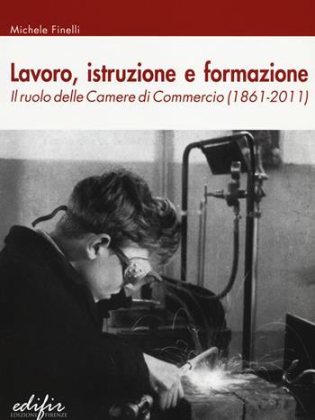 Lavoro, istruzione e formazione. Il ruolo delle Camere di commercio (1861-2011) - Michele Finelli - Libro EDIFIR 2014 | libraccio.click