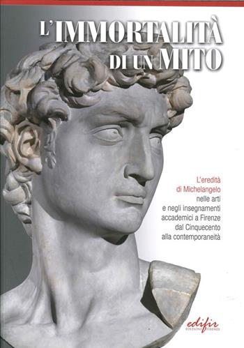 L'immortalità di un mito. L'eredità di Michelangelo nelle arti e negli insegnamenti accademici a Firenze dal Cinquecento alla contemporaneità. Ediz. illustrata  - Libro EDIFIR 2014, Studi e percorsi storico-artistici | libraccio.click
