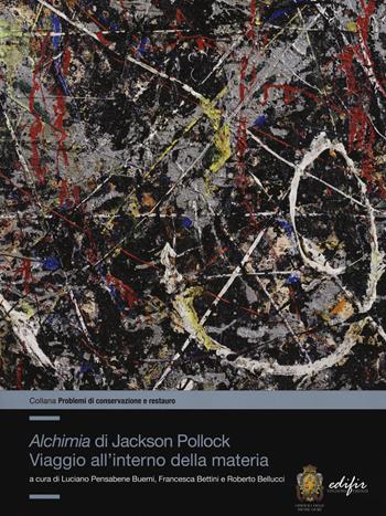 «Alchimia»di Jackson Pollock. Viaggio all'interno della materia. Ediz. a colori - Francesca Bettini, Luciano Pensabene Buemi - Libro EDIFIR 2019, Problemi di conservazione e restauro | libraccio.click
