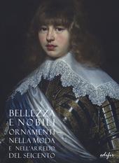 Bellezza e nobili ornamenti nella moda e nell'arredo del Seicento. Catalogo della mostra (Firenze, 7 dicembre 2019-13 aprile 2020). Ediz. a colori