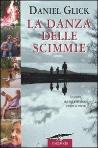 La danza delle scimmie. Un padre, due figli e un viaggio intorno al mondo - Daniel Glick - Libro Corbaccio 2004, Narratori Corbaccio | libraccio.click