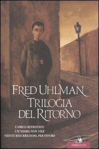 Trilogia del ritorno: L'amico ritrovato-Un'anima non vile-Niente resurrezioni, per favore - Fred Uhlman - Libro Corbaccio 2004, Scrittori di tutto il mondo | libraccio.click
