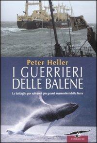 I guerrieri delle balene. La battaglia per salvare i più grandi mammiferi della Terra - Peter Heller - Libro Corbaccio 2008, Exploits | libraccio.click