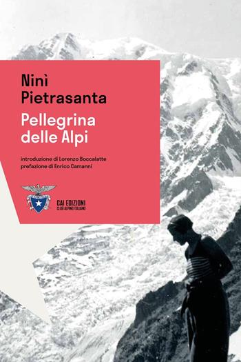 Pellegrina delle Alpi - Ninì Pietrasanta - Libro CAI Edizioni 2024, Alpinismi | libraccio.click