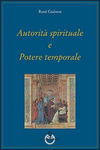 Autorità spirituale e potere temporale - René Guénon - Libro Luni Editrice 2014, Grandi pensatori d'Oriente e d'Occidente | libraccio.click