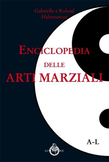 Enciclopedia delle arti marziali - Roland Habersetzer - Libro Luni Editrice 2016, Le vie dell'armonia | libraccio.click