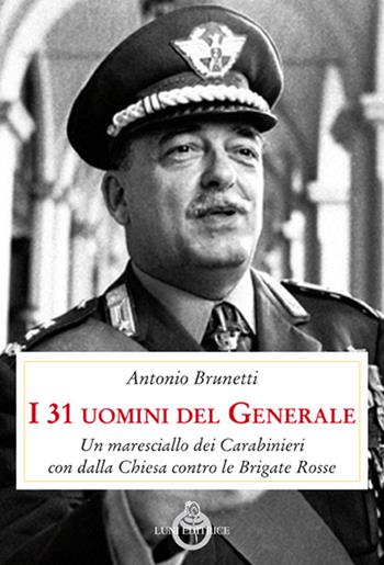 I 31 uomini del Generale. Un maresciallo dei carabinieri con Dalla Chiesa contro le Brigate Rosse - A. Brunetti, O. Scaletti - Libro Luni Editrice 2017, Presente storico | libraccio.click