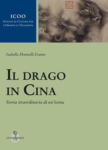 Il drago in Cina. Storia straordinaria di un'icona - Isabella Doniselli Eramo - Libro Luni Editrice 2019, Istituto di cultura per l'Oriente e l'Occidente | libraccio.click