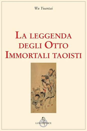 La leggenda degli Otto Immortali taoisti - Yuantai Wu - Libro Luni Editrice 2024, Grandi pensatori | libraccio.click