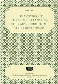 Il Liber pontificalis, i longobardi e la nascita del dominio territoriale della chiesa romana - Lidia Capo - Libro Fondazione CISAM 2009, Istituzioni e società | libraccio.click
