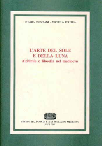L' arte del sole e della luna. Alchimia e filosofia nel Medioevo - Chiara Crisciani, Michela Pereira - Libro Fondazione CISAM 1996, Biblioteca di Medioevo latino | libraccio.click
