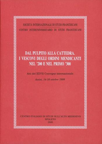 Dal pulpito alla cattedra. I vescovi degli ordini mendicanti nel '200 e nel primo '300  - Libro Fondazione CISAM 2000, Atti Società studi francescani. NS | libraccio.click