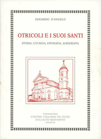 Otricoli e i suoi santi. Storia, liturgia, epigrafia, agiografia - Edoardo D'Angelo - Libro Fondazione CISAM 2012, Quaderni studi med. umanistici in Umbria | libraccio.click