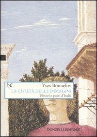 La civiltà delle immagini. Pittori e poeti d'Italia - Yves Bonnefoy - Libro Donzelli 2005, Saggi. Arti e lettere | libraccio.click