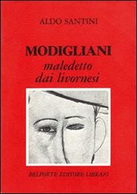 Modigliani maledetto dai livornesi - Aldo Santini - Libro Books & Company 1984 | libraccio.click