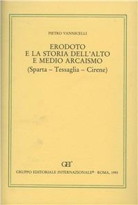 Erodoto e la storia dell'alto e medio arcaismo. Sparta, Tessaglia, Cirene - Pietro Vannicelli - Libro Gruppo Editoriale Int. 1993, Incunabula Graeca | libraccio.click