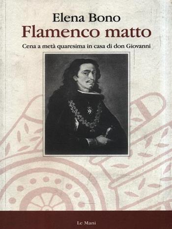 Flamenco matto. Cena a metà Quaresima in casa di don Giovanni - Elena Bono - Libro Le Mani-Microart'S 2016, I libri di Elena Bono | libraccio.click