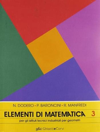 Elementi di matematica. Per la 3ª classe degli Ist. Tecnici sperimentali per geometri. Vol. 1 - Nella Dodero, Paolo Baroncini, Roberto Manfredi - Libro Ghisetti e Corvi 1993 | libraccio.click