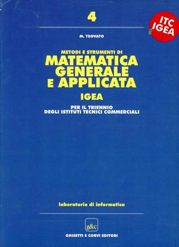 Metodi e strumenti di matematica generale e applicata. Progetto Igea. Informatica. Per gli Ist. Tecnici commerciali - Mario Trovato - Libro Ghisetti e Corvi 2002 | libraccio.click