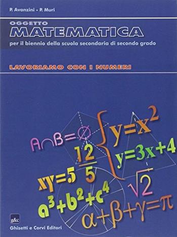Oggetto matematica. Lavoriamo con i numeri. Per il biennio - Patrizia Avanzini, Patrizia Muri - Libro Ghisetti e Corvi 2003 | libraccio.click
