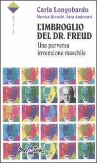 L'imbroglio del Dr. Freud. Una perversa invenzione maschile - Carla Longobardo, Sara Andreotti, Monica Bianchi - Libro Prospettiva 2011, Mosaico | libraccio.click