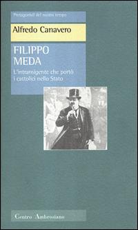 Filippo Meda. L'intransigente che portò i cattolici nello Stato - Alfredo Canavero - Libro Centro Ambrosiano 2002, Protagonisti del nostro tempo | libraccio.click