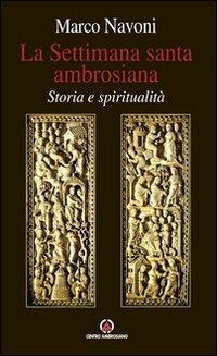 La Settimana santa ambrosiana. Storia e spiritualità - Marco Navoni - Libro Centro Ambrosiano 2013, Spiritualità | libraccio.click