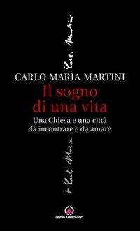 Il sogno di una vita. Una Chiesa e una città da incontrare e da amare - Carlo Maria Martini - Libro Centro Ambrosiano 2013, La dimensione contemplativa della vita | libraccio.click