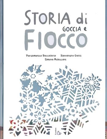 Storia di Goccia e Fiocco. Ediz. illustrata - Pierdomenico Baccalario, Alessandro Gatti, Simona Mulazzani - Libro Il Castoro 2013 | libraccio.click