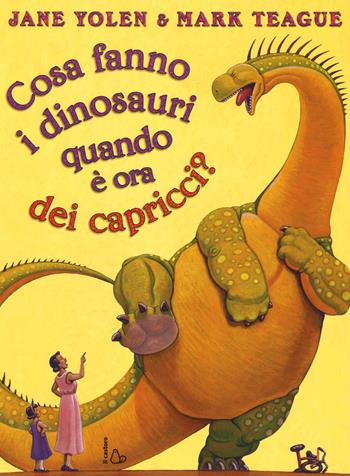 Cosa fanno i dinosauri quando è ora dei capricci? Ediz. illustrata - Jane Yolen, Mark Teague - Libro Il Castoro 2015, Il Castoro bambini | libraccio.click