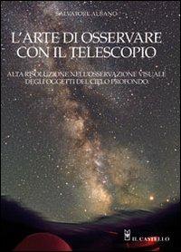 L'arte di osservare con il telescopio. Ediz. illustrata - Salvatore Albano - Libro Il Castello 2011, Astronomia e fotografia | libraccio.click
