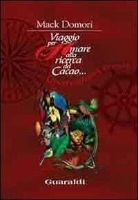 Sea voyage in search of cacao-Viaggio per mare alla ricerca del cacao (A) - Domori Mack - Libro Guaraldi 2005 | libraccio.click