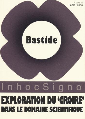 Exploration du «croire» dans le domaine scientifique - Françoise Bastide - Libro Guaraldi 2014, InhocSigno | libraccio.click