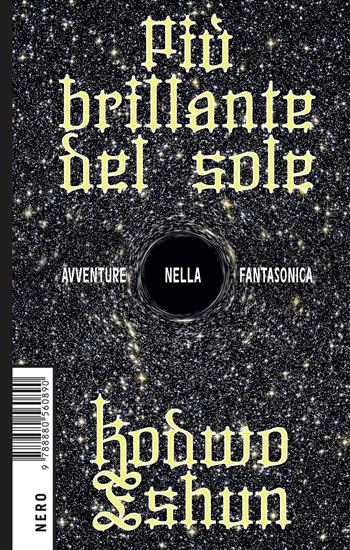 Più brillante del sole. Avventure nella fantasonica - Kodwo Eshun - Libro Produzioni Nero 2021, Not | libraccio.click